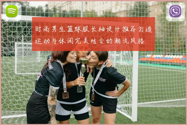 时尚男生篮球服长袖设计推荐打造运动与休闲完美结合的潮流风格